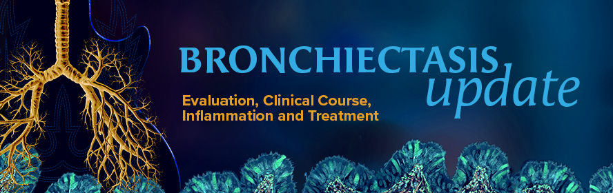 Bronchiectasis Update: Evaluation, Clinical Course, Inflammation and Treatment