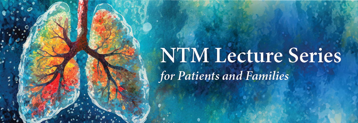 NTM Lecture Series for Patients and Families